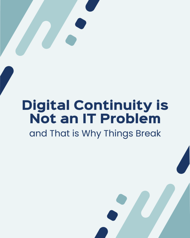 Digital Continuity Is Not an IT Problem and That Is Why Things Break