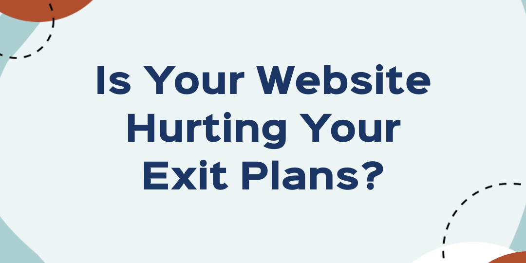 Is Your Website Hurting Your Exit Plans?