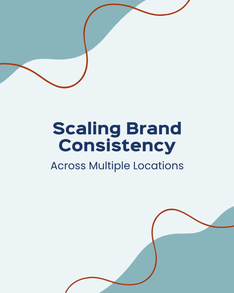 Scaling Brand Consistency Across Multiple Locations Scaling Brand Consistency Across Multiple Locations