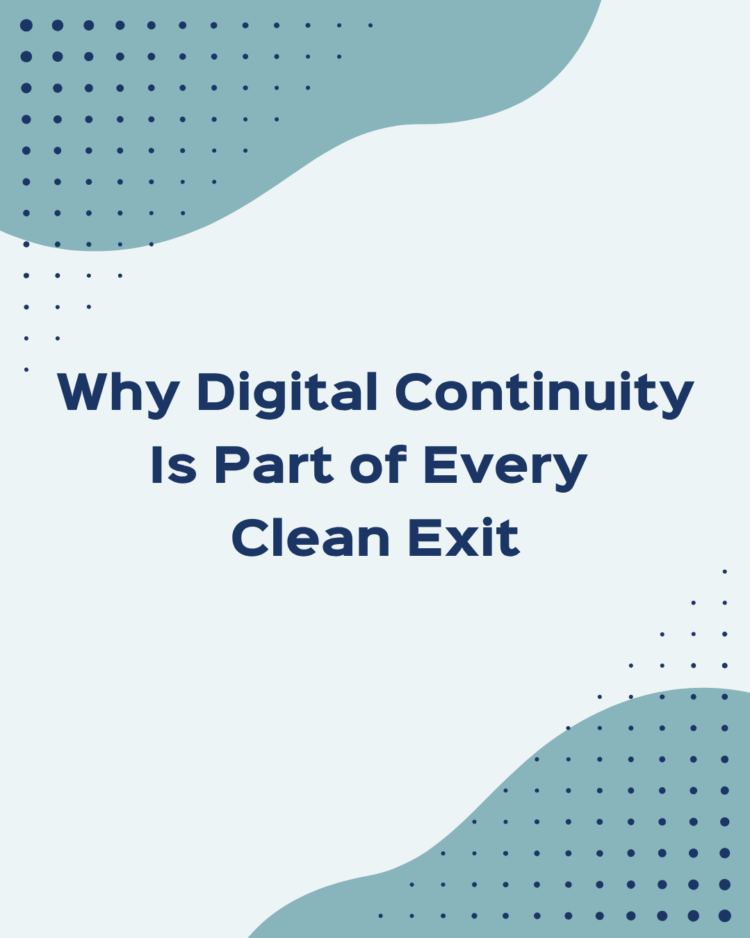 Why Digital Continuity Is Part of Every Clean Exit