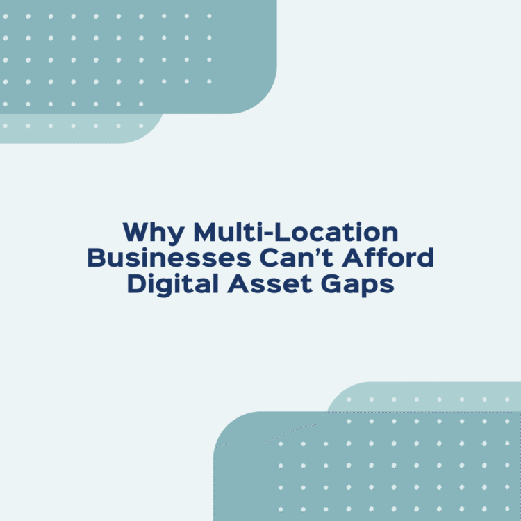 Why Multi-Location Businesses Can't Afford Digital Asset Gaps