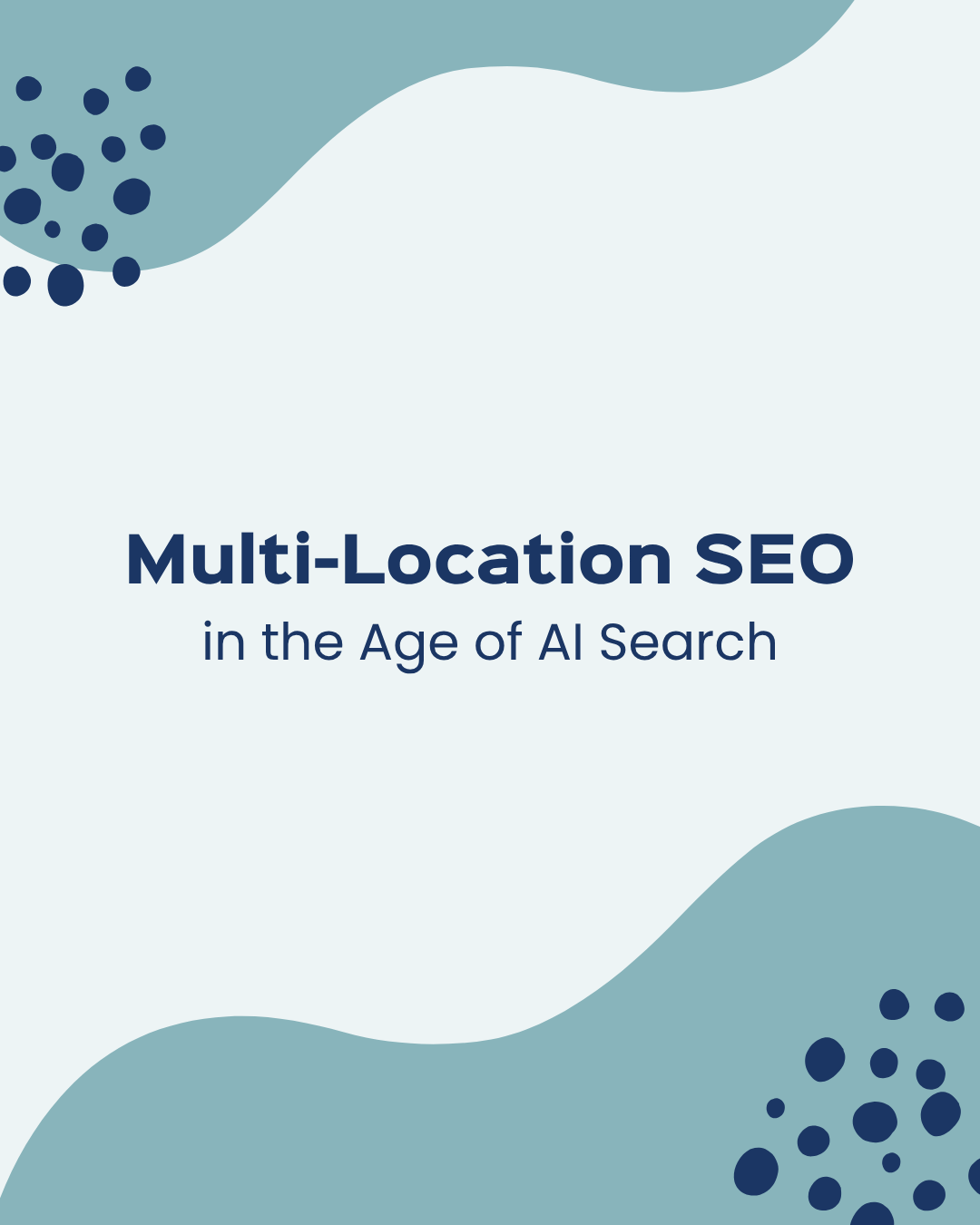 Multi-location SEO in the Age of AI Search